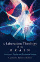 A Liberation Theology of the Brain: Neuroscience, Theology, and Decolonizing Emotions