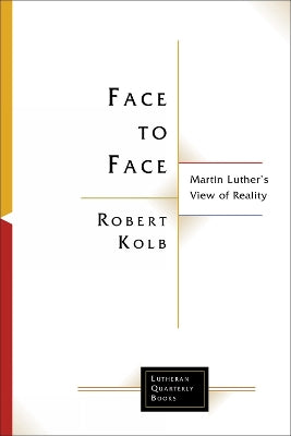 Face to Face: Martin Luther's View of Reality (Lutheran Quarterly Books Series)