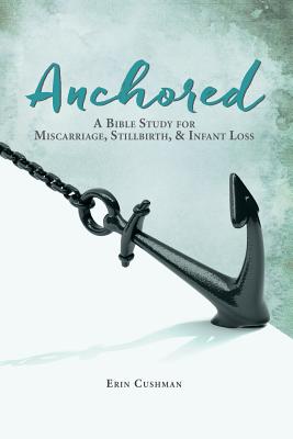 Anchored: A Bible Study For Miscarriage, Stillbirth and Infant Loss