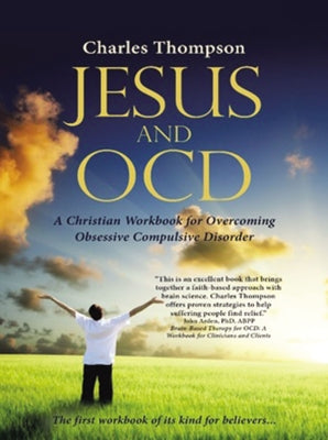 Jesus and Ocd: A Christian Workbook For Overcoming Obsessive Compulsive Disorder