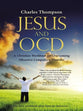 Jesus and Ocd: A Christian Workbook For Overcoming Obsessive Compulsive Disorder