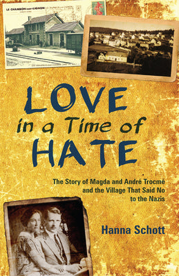 Love in a Time of Hate: The Story of Magda and Andre Trocme and the Village That Said No to the Nazis