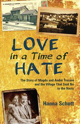 Love in a Time of Hate: The Story of Magda and Andre Trocme and the Village That Said No to the Nazis