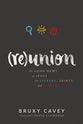 Reunion: The Good News of Jesus For Seekers, Saints, and Sinners