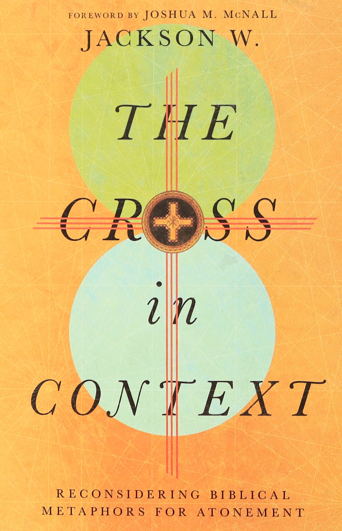 The Cross in Context: Reconsidering Biblical Metaphors For Atonement