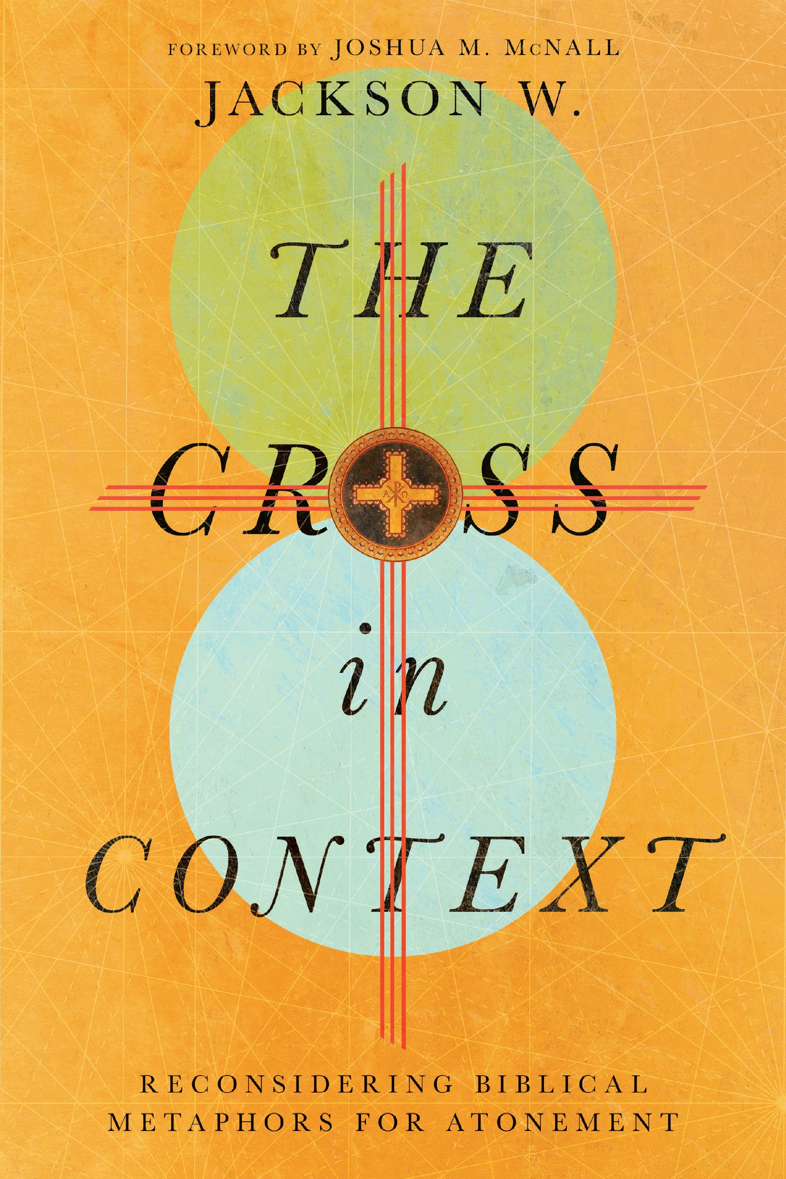 The Cross in Context: Reconsidering Biblical Metaphors For Atonement