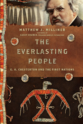 Everlasting People, The: G. K. Chesterton and the First Nations (#05 in Hansen Lectureship Series)