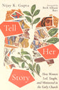 Tell Her Story: How Women Led, Taught, and Ministered in the Early Church
