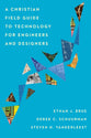 A Christian Field Guide to Technology For Engineers and Designers