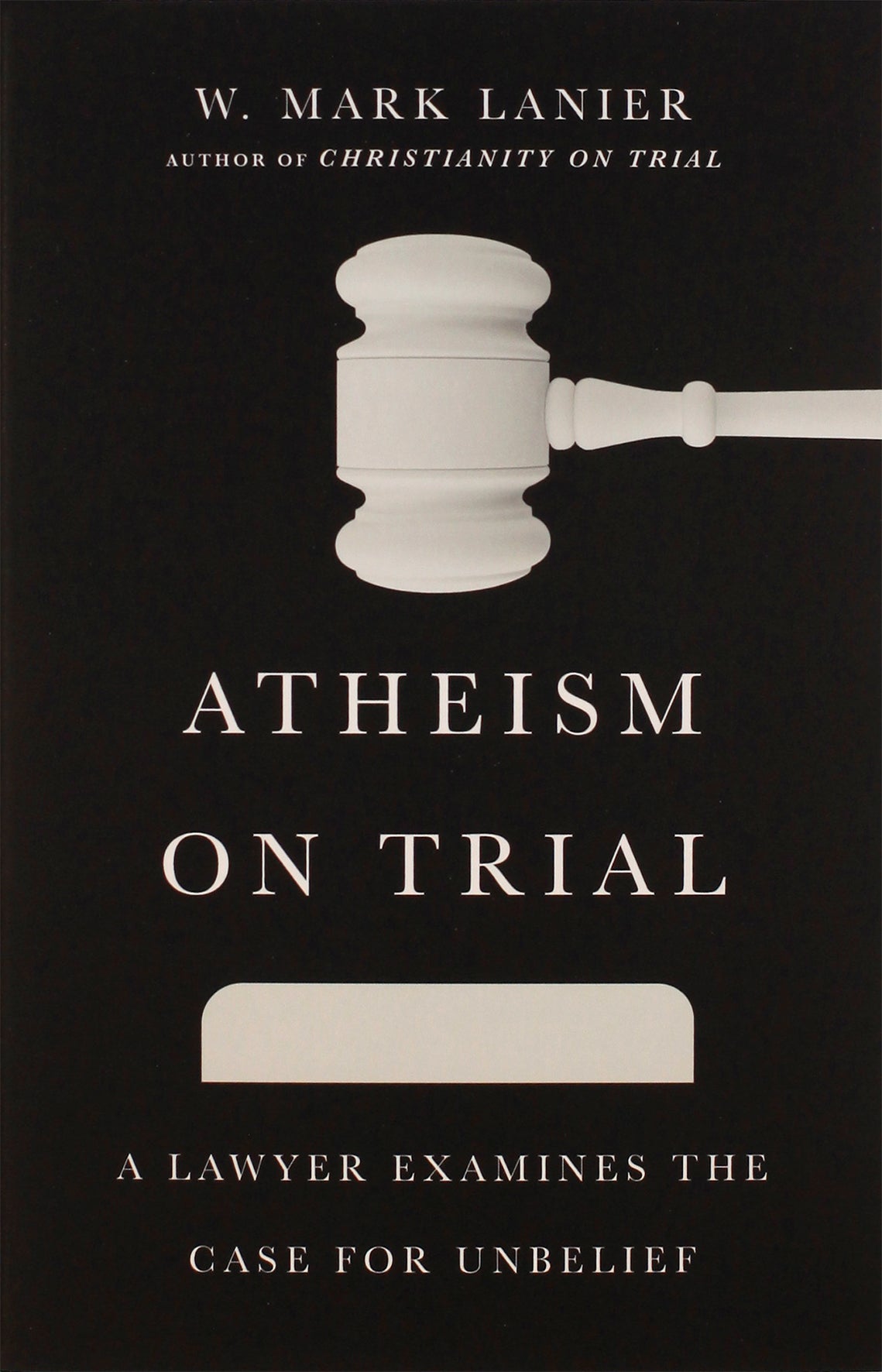 Atheism on Trial: A Lawyer Examines the Case For Unbelief