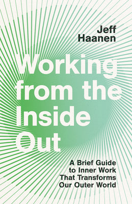 Working From the Inside Out: A Brief Guide to Inner Work That Transforms Our Outer World