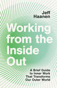 Working From the Inside Out: A Brief Guide to Inner Work That Transforms Our Outer World