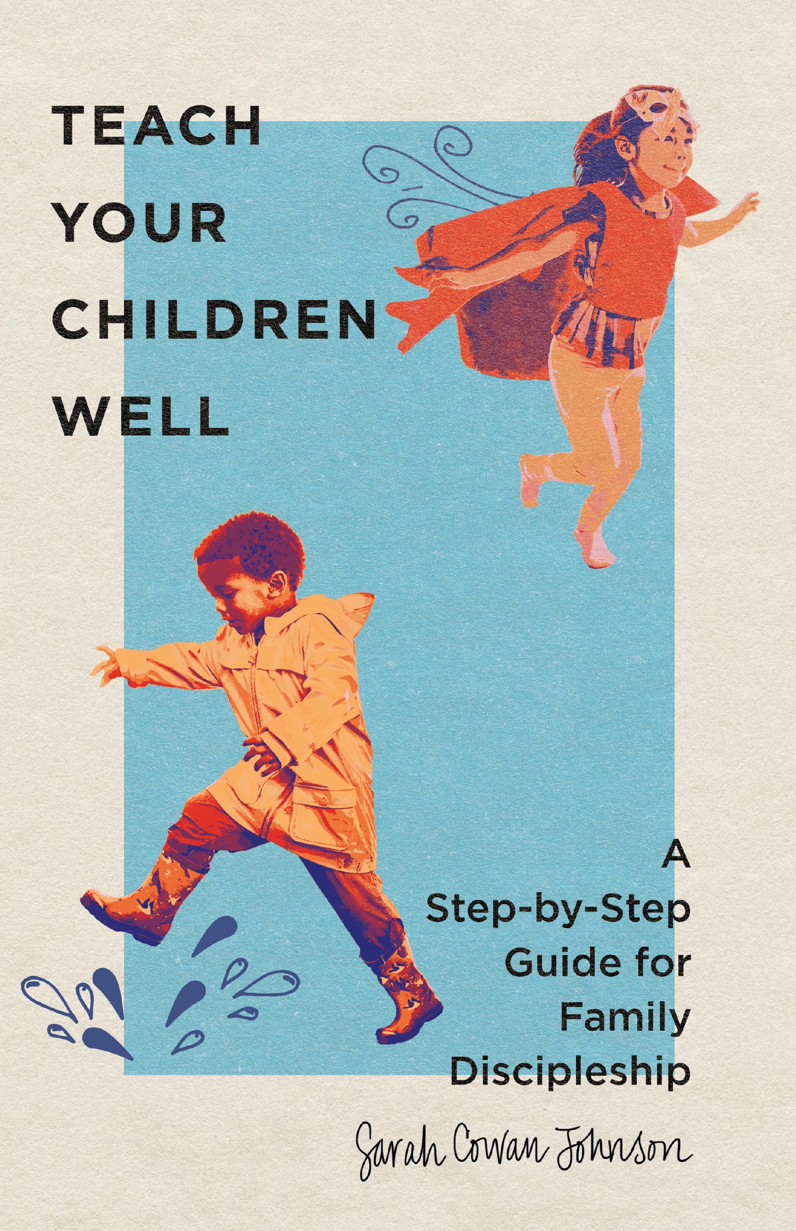 Teach Your Children Well: A Step-By-Step Guide For Family Discipleship