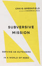 Subversive Mission: Serving as Outsiders in a World of Need