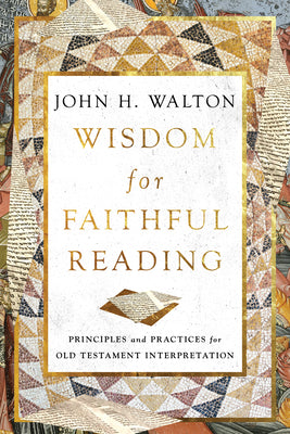 Wisdom For Faithful Reading: Principles and Practices For Old Testament Interpretation