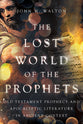 The Lost World of the Prophets: Old Testament Prophecy and Apocalyptic Literature in Ancient Contexts (Lost World Series)