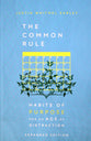 The Common Rule: Habits of Purpose For An Age of Distraction (2nd Edition)