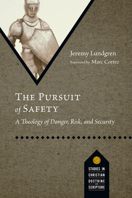The Pursuit of Safety: A Theology of Danger, Risk, and Security (Studies in Christian Doctrine and Scripture Series)