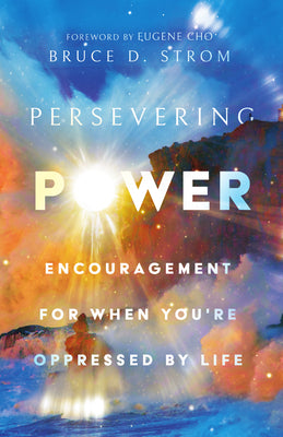 Persevering Power: Encouragement For When You're Oppressed By Life