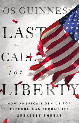 Last Call For Liberty: How America's Genius For Freedom Has Become Its Greatest Threat