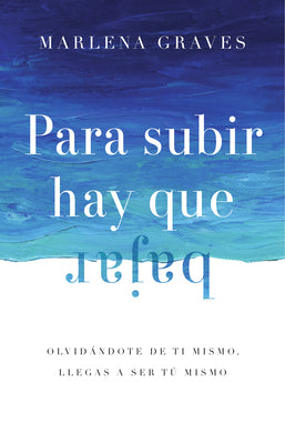 Para Subir Hay Que Bajar: Olvidandote de Ti Mismo, Llegas a Ser Tu Mismo (Spanish Edition)