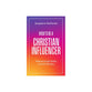 How to Be a Christian Influencer: Making Social Media a Social Ministry
