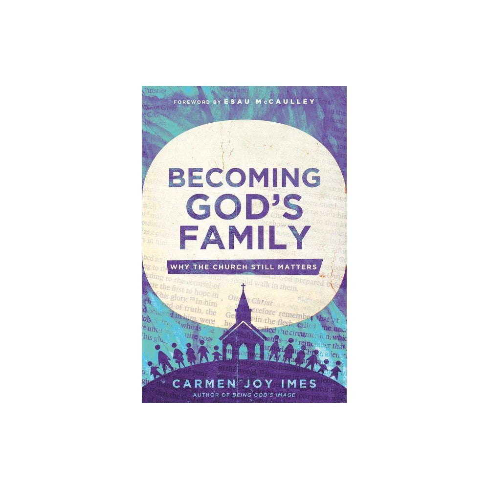 Becoming God's Family: Why the Church Still Matters