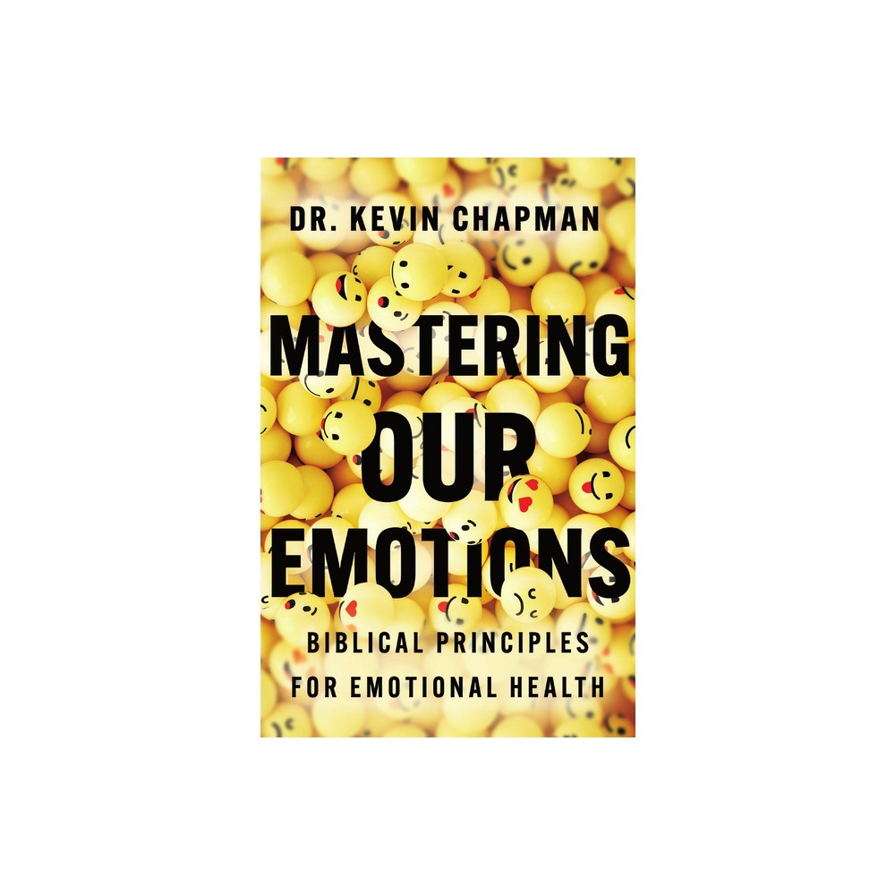 Mastering Our Emotions: Biblical Principles for Emotional Health