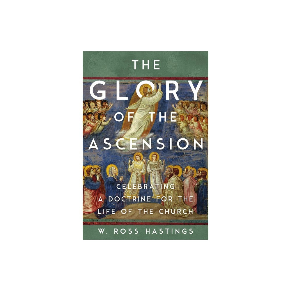 The Glory of the Ascension: Celebrating a Doctrine for the Life of the Church