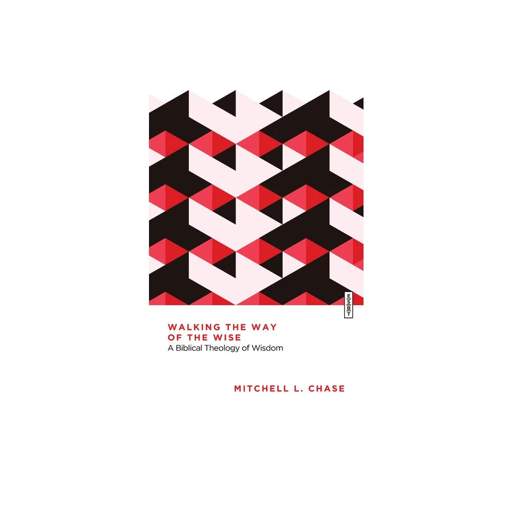 Walking the Way of the Wise: A Biblical Theology of Wisdom (Essential Studies in Biblical Theology Series)