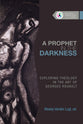 A Prophet in the Darkness: Exploring Theology in the Art of Georges Rouault (Studies in Theology and the Arts Series)