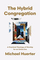 The Hybrid Congregation: A Practical Theology of Worship for an Online Era