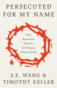 Persecuted for My Name: God's Resurrection Power for the Enduring Chinese Church