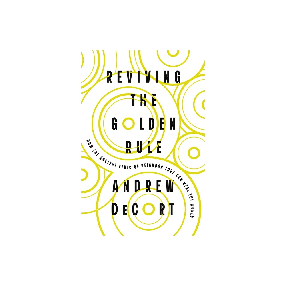Reviving the Golden Rule: How the Ancient Ethic of Neighbor Love Can Heal the World