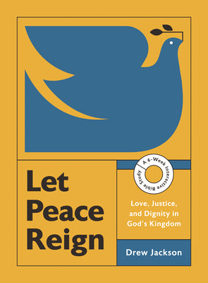 Let Peace Reign: Love, Justice, and Dignity in God’s Kingdom (A 6-Week Interactive Bible Study)