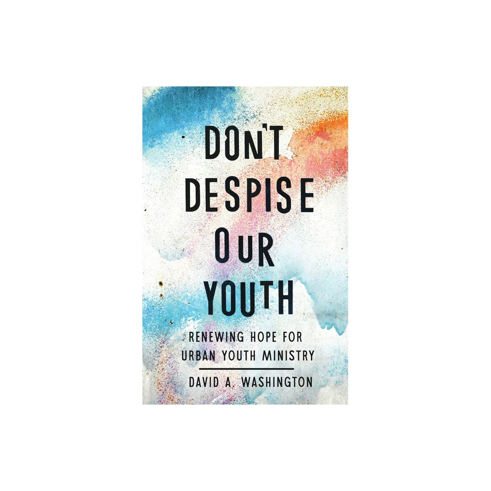 Don't Despise Our Youth: Renewing Hope for Urban Youth Ministry