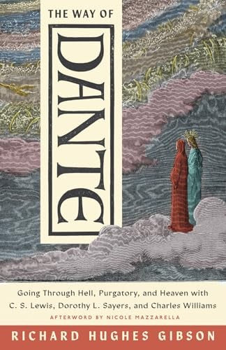 The Way of Dante: Going Through Hell, Purgatory, and Heaven with C. S. Lewis, Dorothy L. Sayers, and Charles Williams (Hansen Lectureship Series)