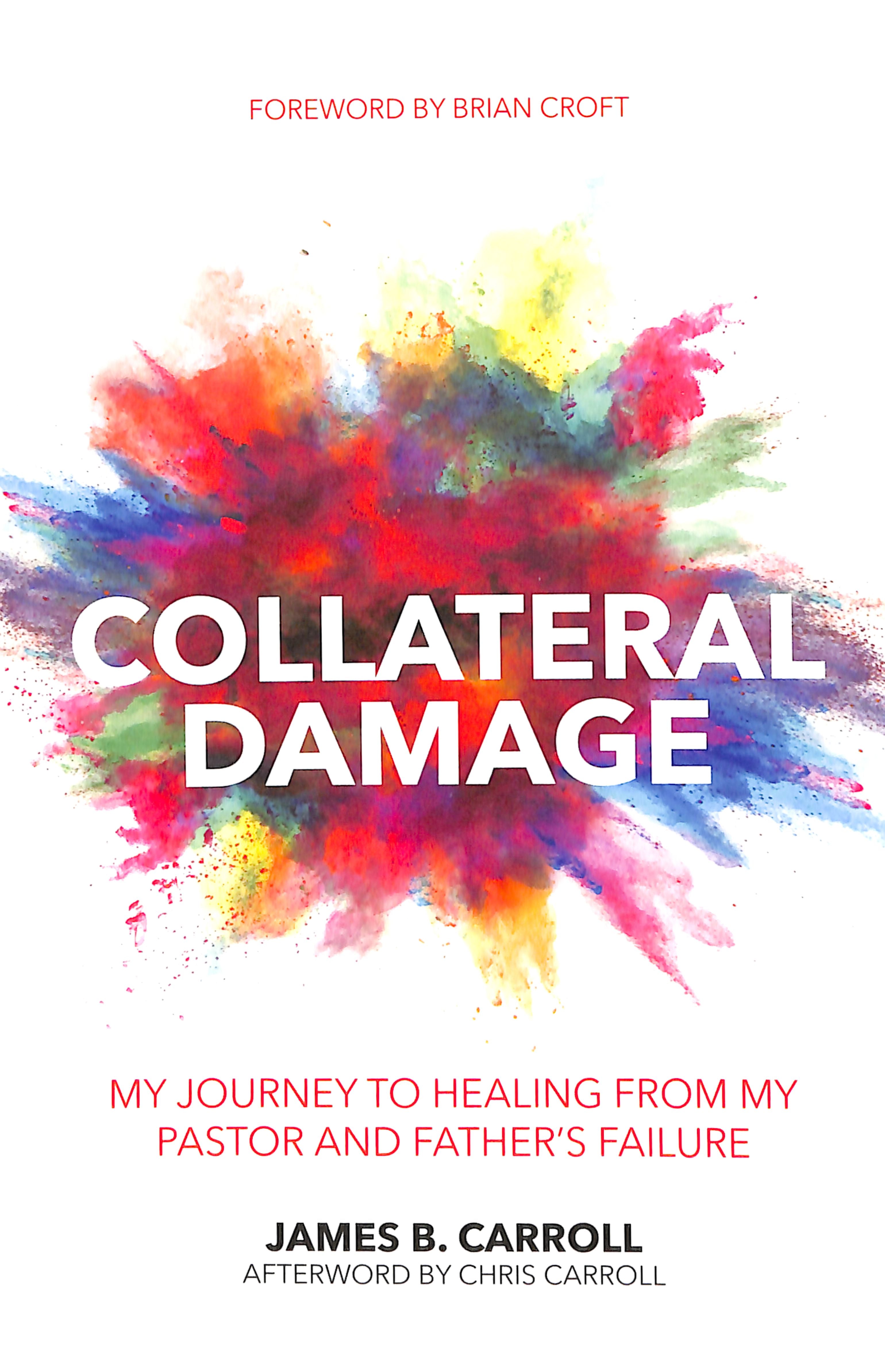 Collateral Damage: My Journey to Healing From My Pastor and Fathers Failure