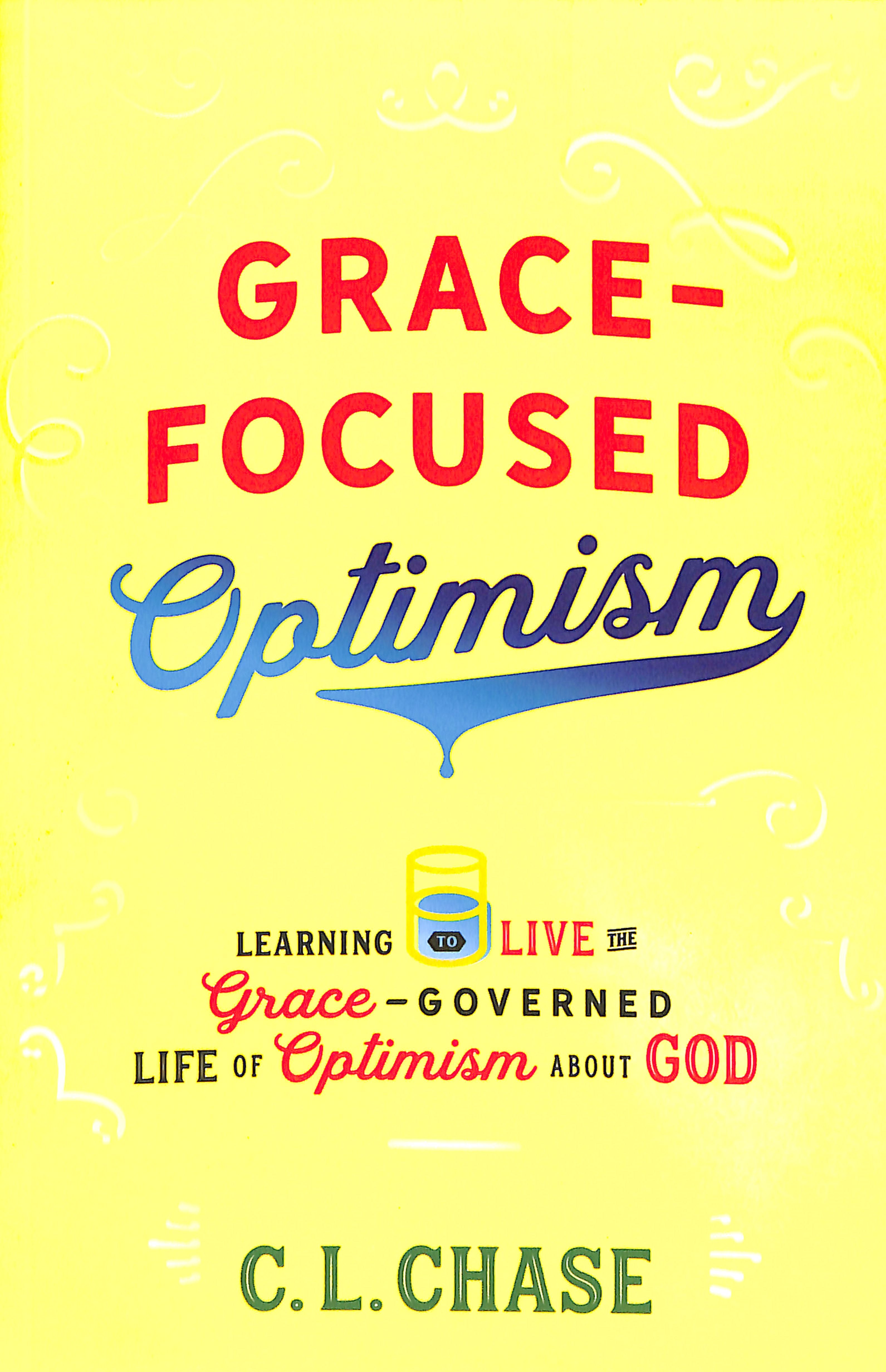 Grace-Focused Optimism: Learning to Live the Grace-Governed Life of Optimism About God