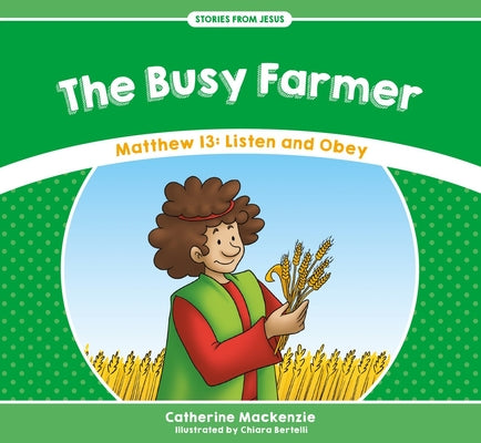 Busy Farmer, The: Matthew 13: Listen and Obey (Stories From Jesus Series)