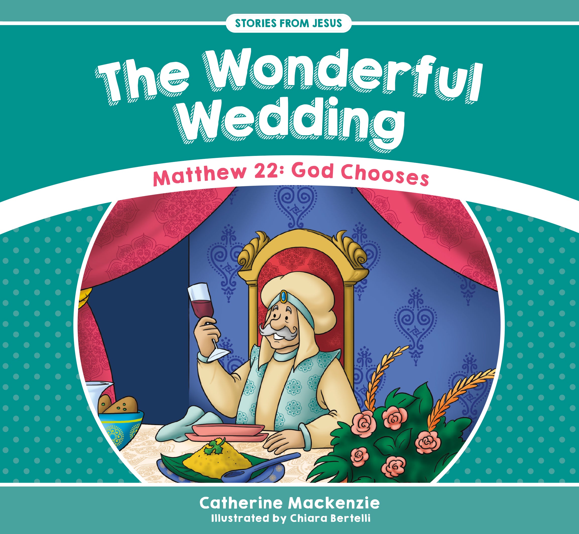 Wonderful Wedding, The: Matthew 22: God Chooses (Stories From Jesus Series)