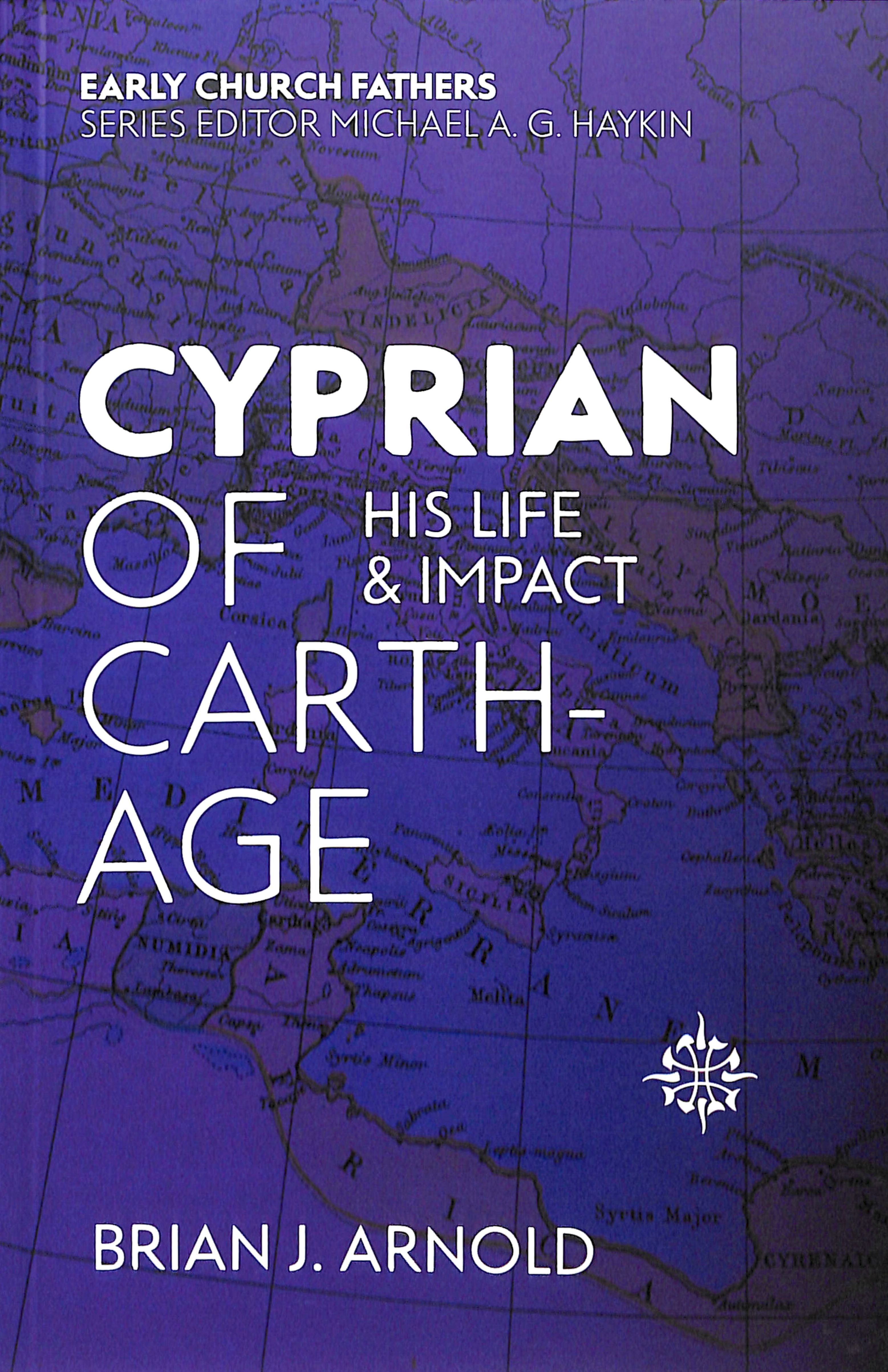 Cyprian of Carthage: His Life and Impact (Early Church Fathers Series)