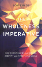 Wholeness Imperative: How Christ Unifies Our Desires, Identity and Impact in the World