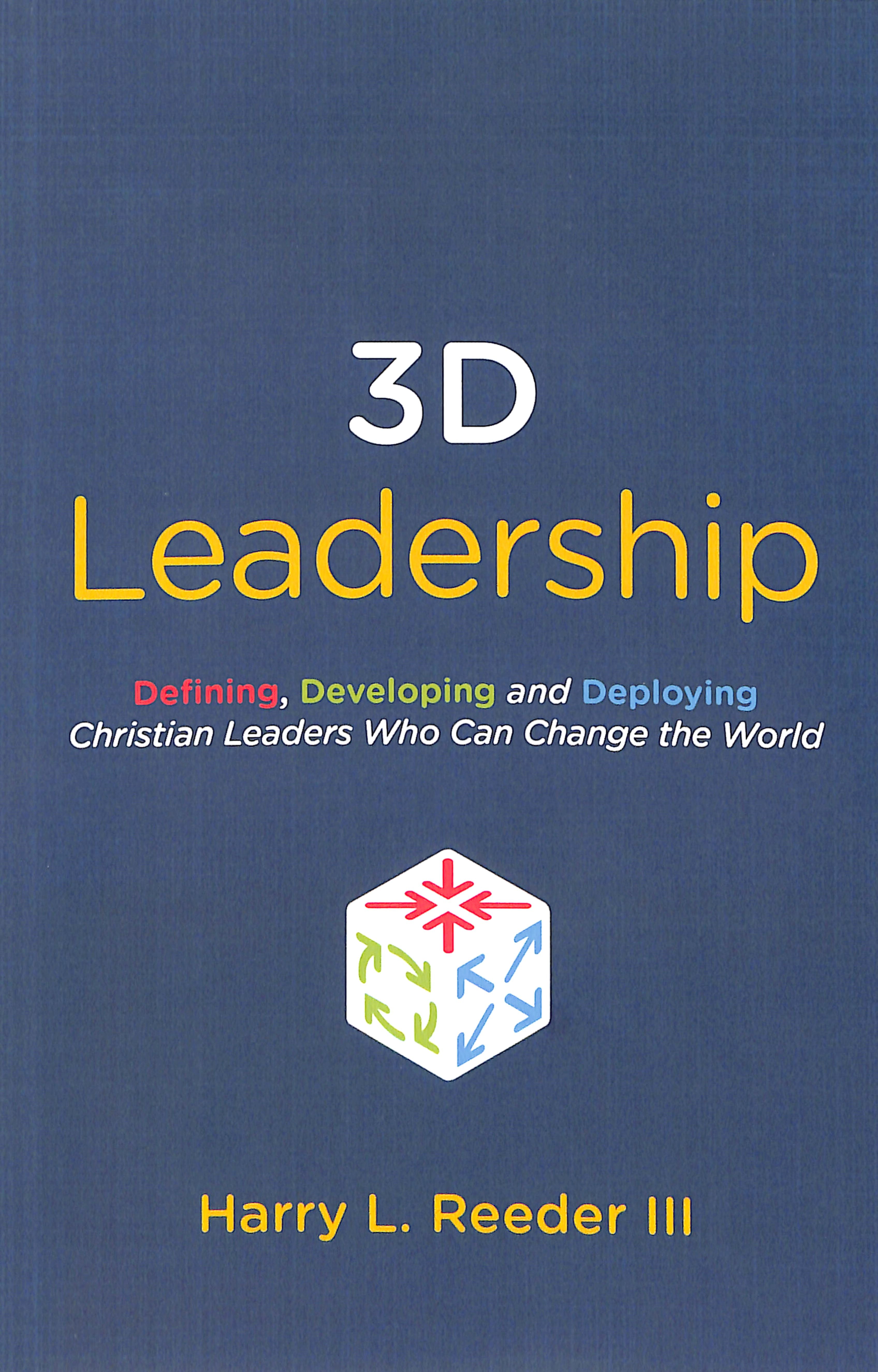 3d Leadership: Defining, Developing and Deploying Christian Leaders Who Can Change the World
