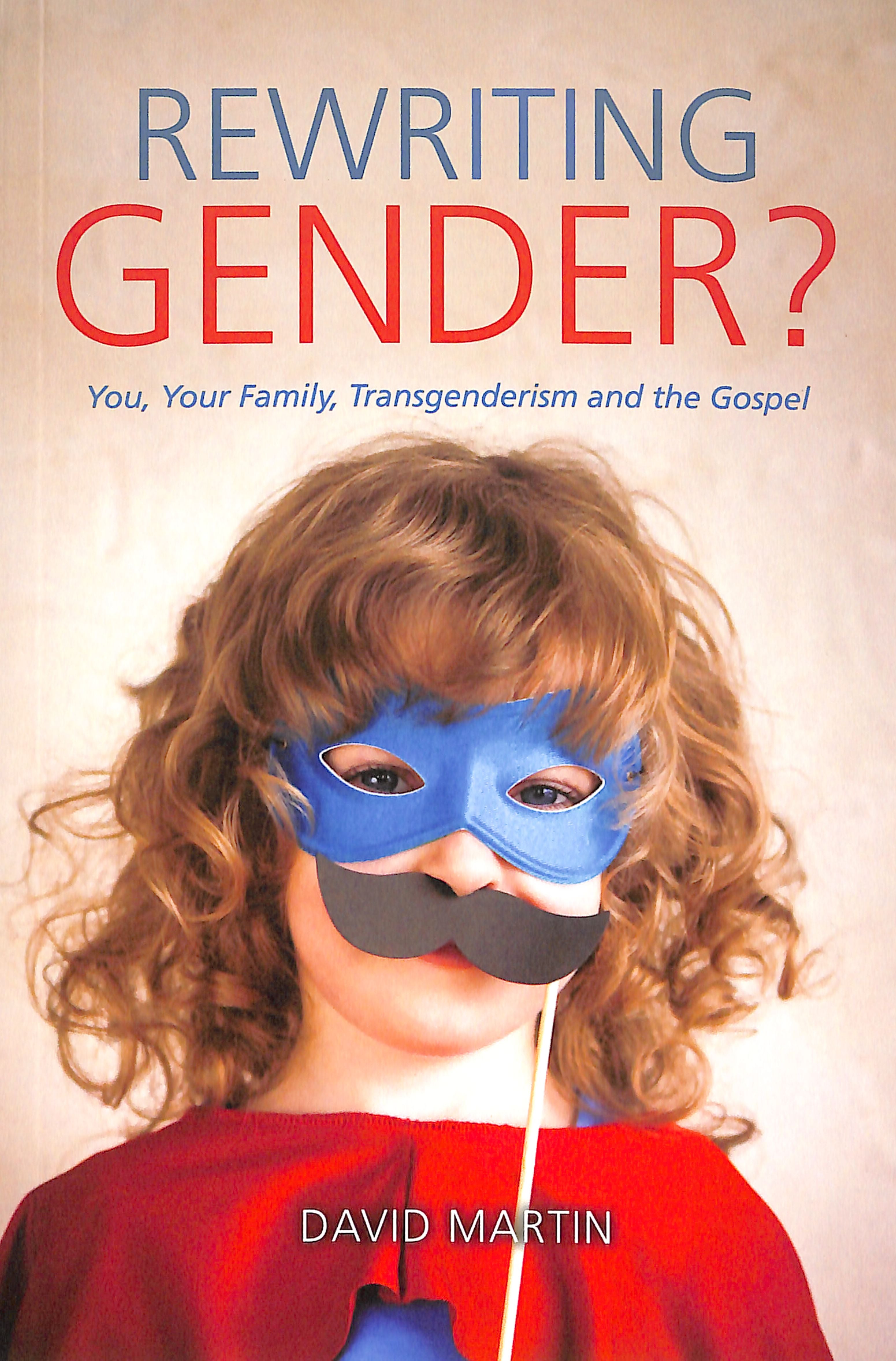 Rewriting Gender?: You, Your Family, Transgenderism and the Gospel