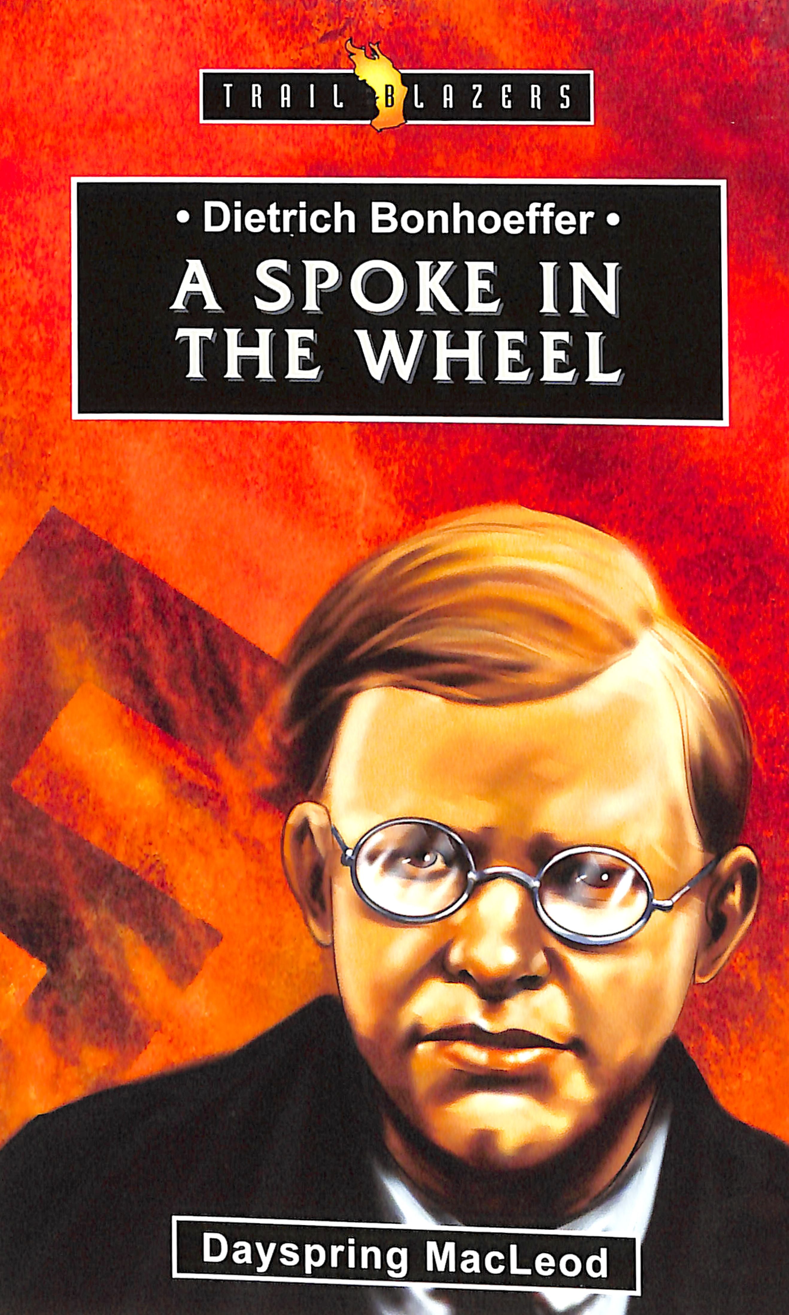 Dietrich Bonhoeffer - a Spoke in the Wheel (Trail Blazers Series)