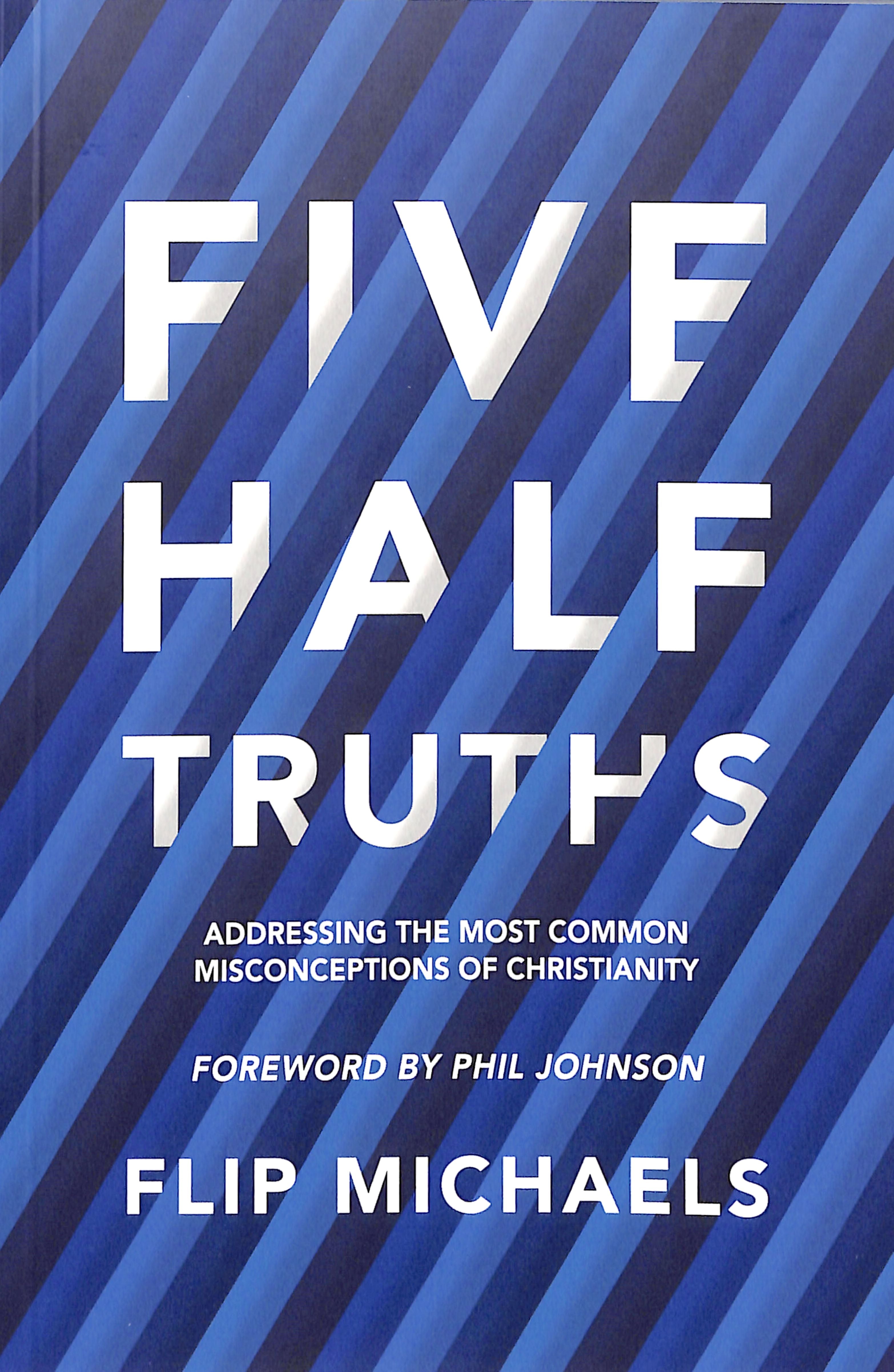 Five Half-Truths: Addressing the Most Common Misconceptions of Christianity