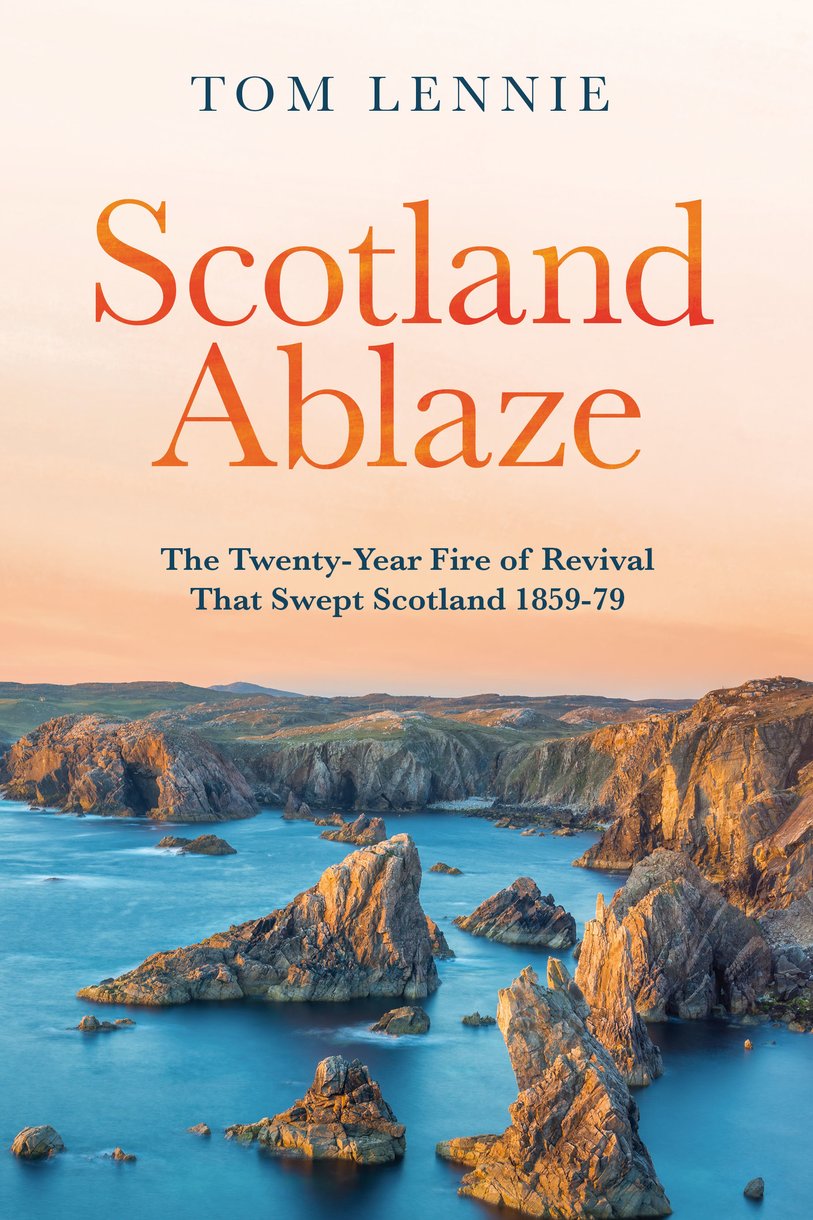 Scotland Ablaze: The Twenty Year Fire of Revival That Swept Over Scotland 1858-79