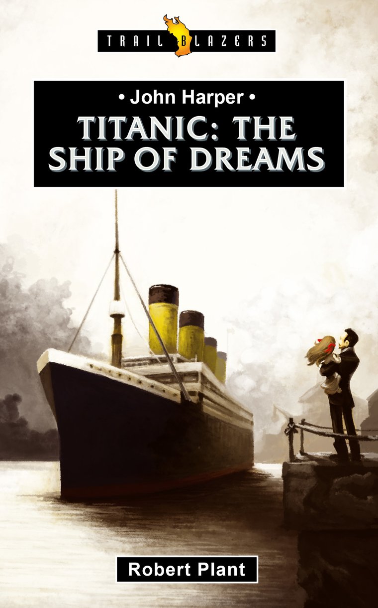 John Harper - Titanic: The Ship of Dreams (Trail Blazers Series)