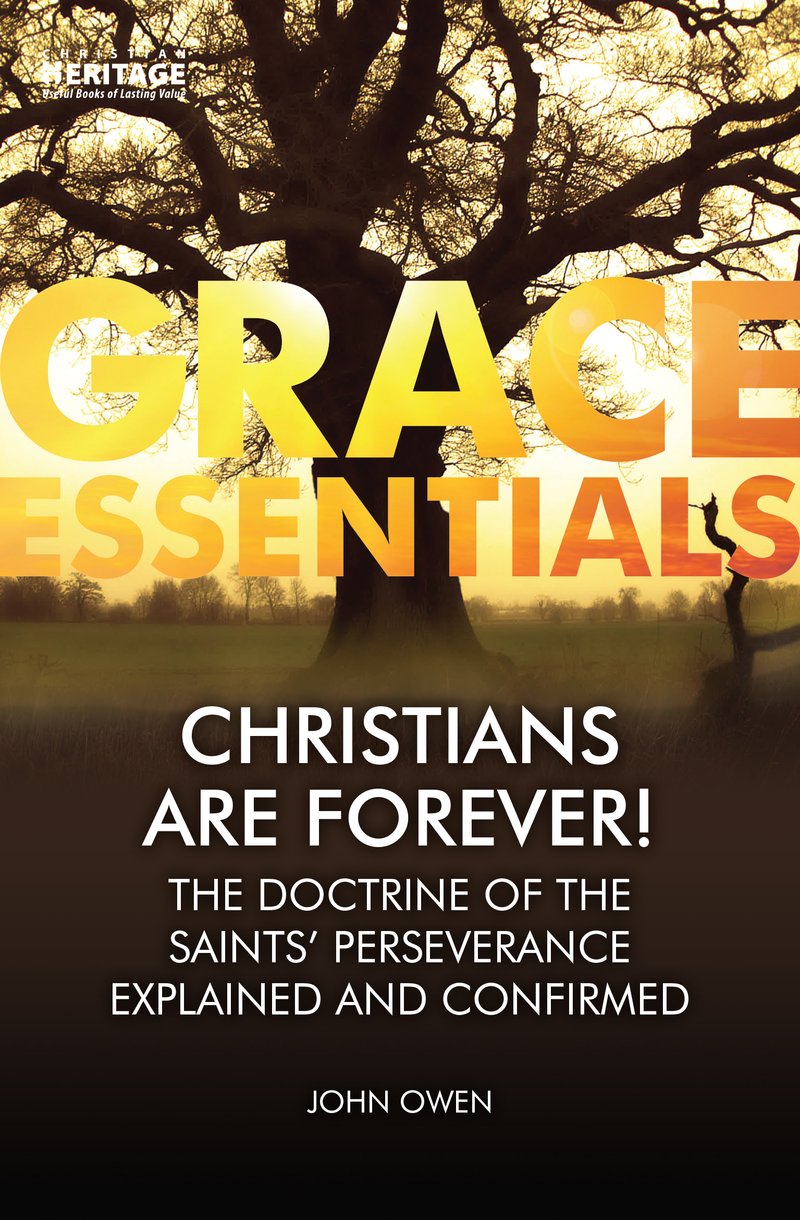 Christians Are Forever!: The Doctrine of the Saints' Perserverance Explained and Confirmed (Grace Essentials Series)